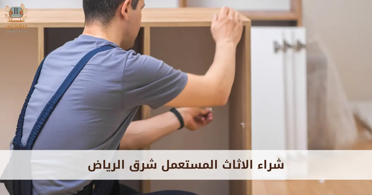شراء الاثاث المستعمل شرق الرياض